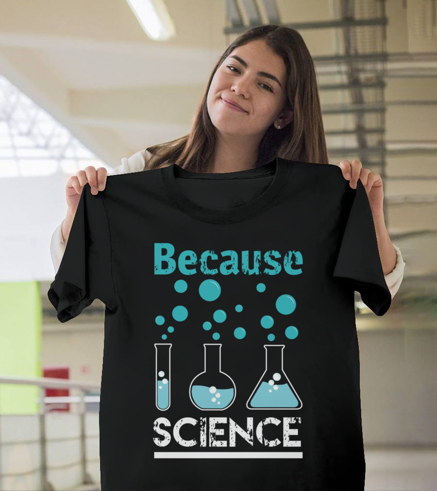 Because Science Beakers and Bubbles Chemistry T-Shirt