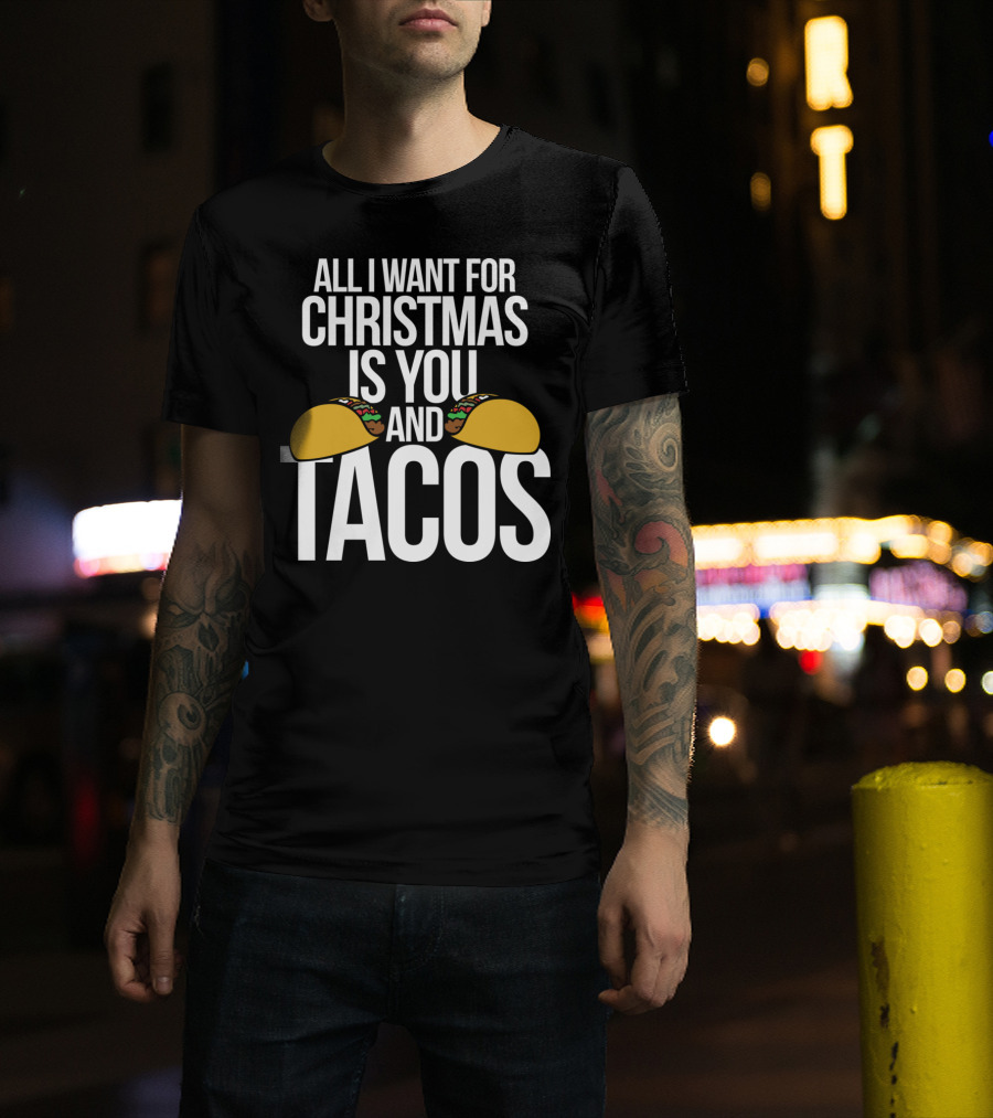 All I Want For Christmas Is You And Tacos T-Shirt