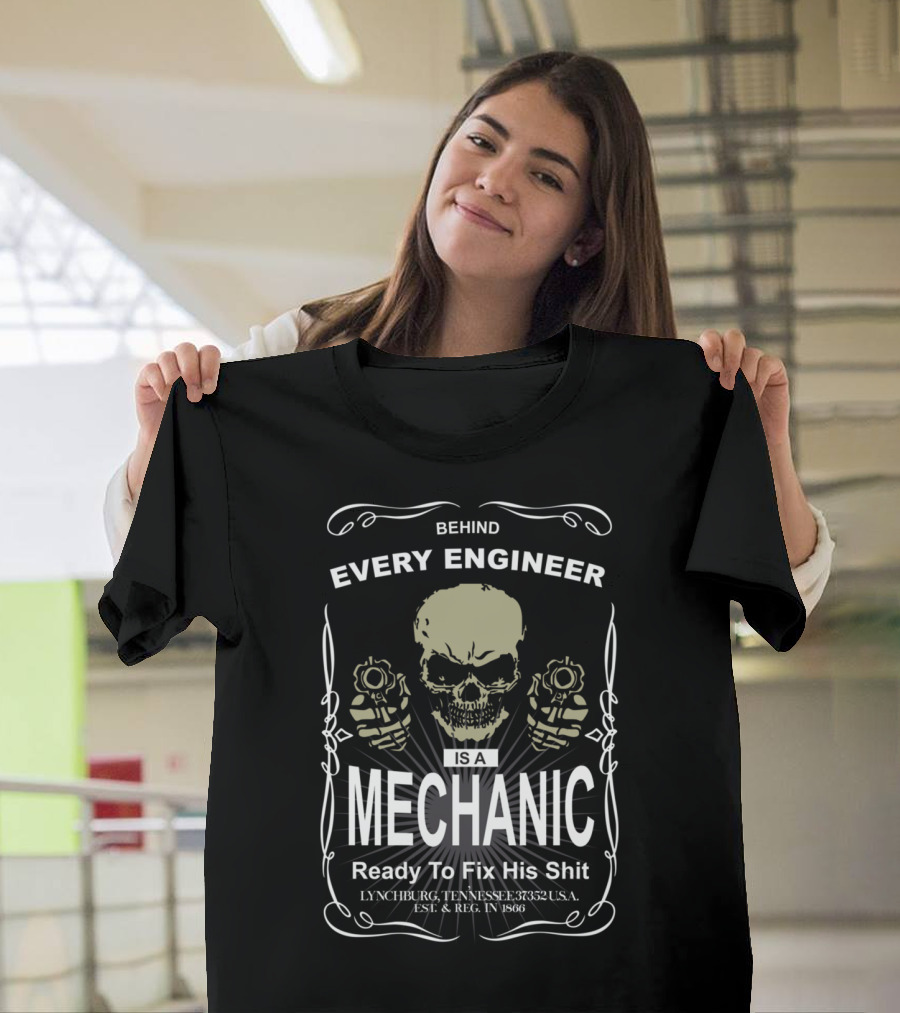 Behind Every Engineer Is A Mechanic Ready To Fix His Shit Lynchburg Tennessee USA Est Reg In 1866 T-Shirt