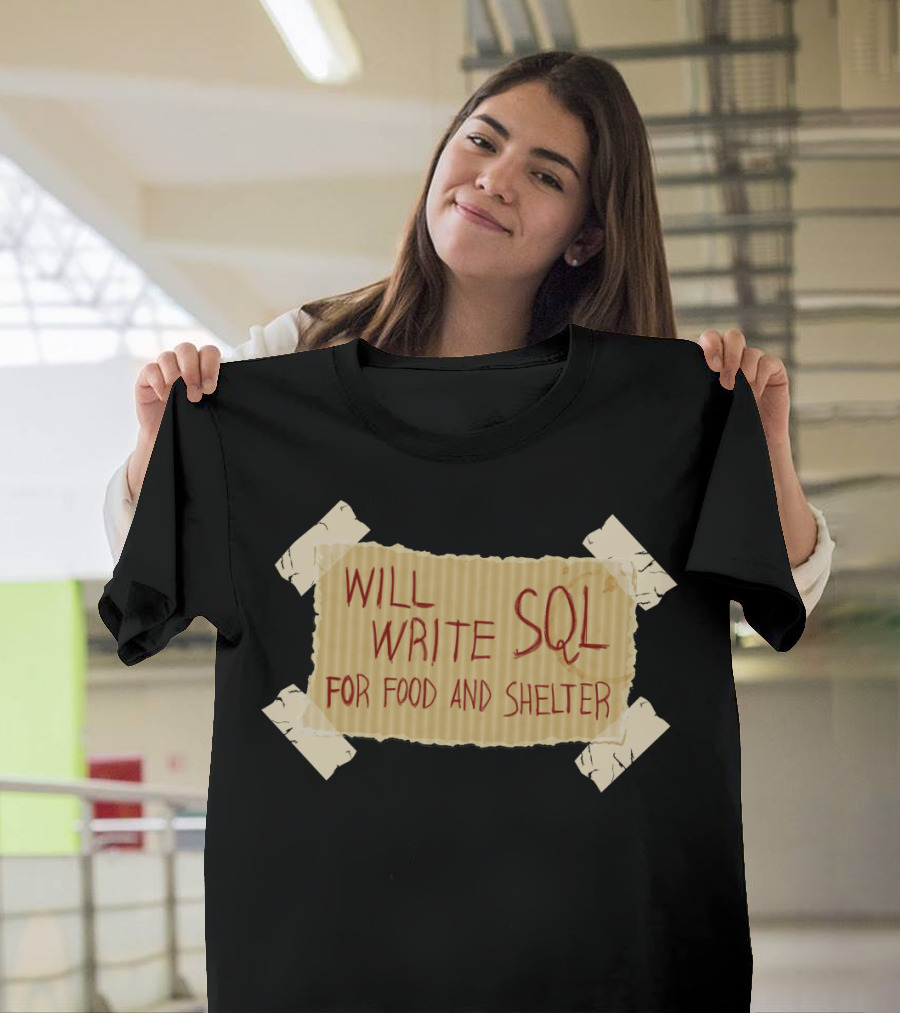 WILL WRITE SQL FOR FOOD AND SHELTER CARDBOARD SIGN T-Shirt