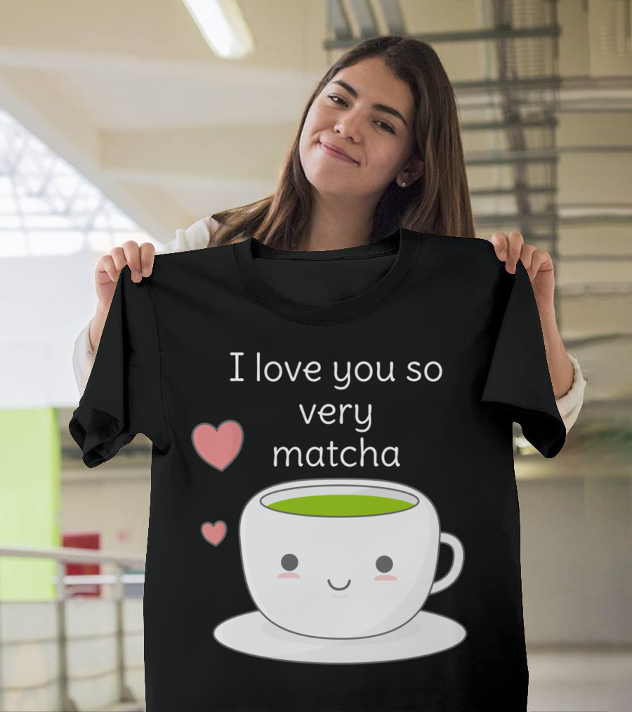 I Love You So Very Matcha Cute Tea Pun Hearts T-Shirt