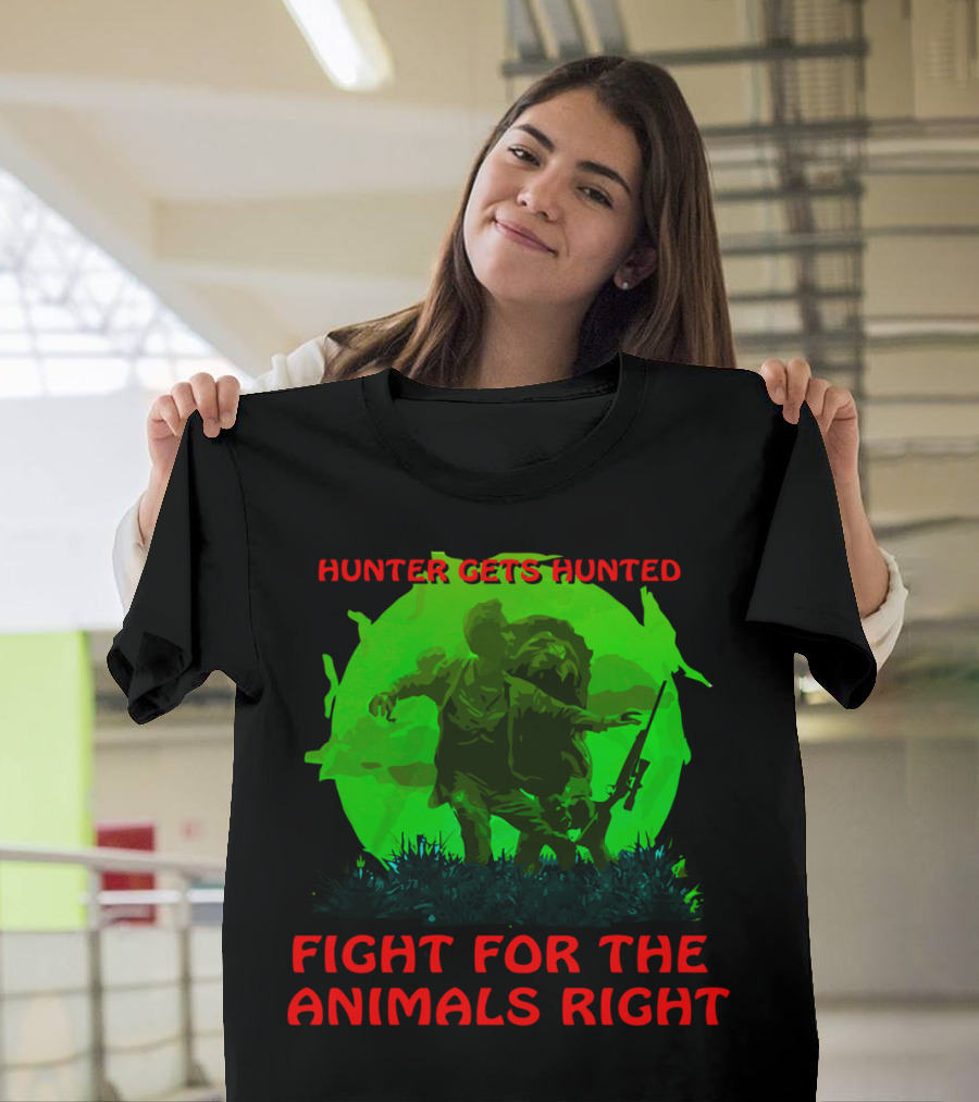 Hunter Gets Hunted Fight for the Animals Right T-Shirt