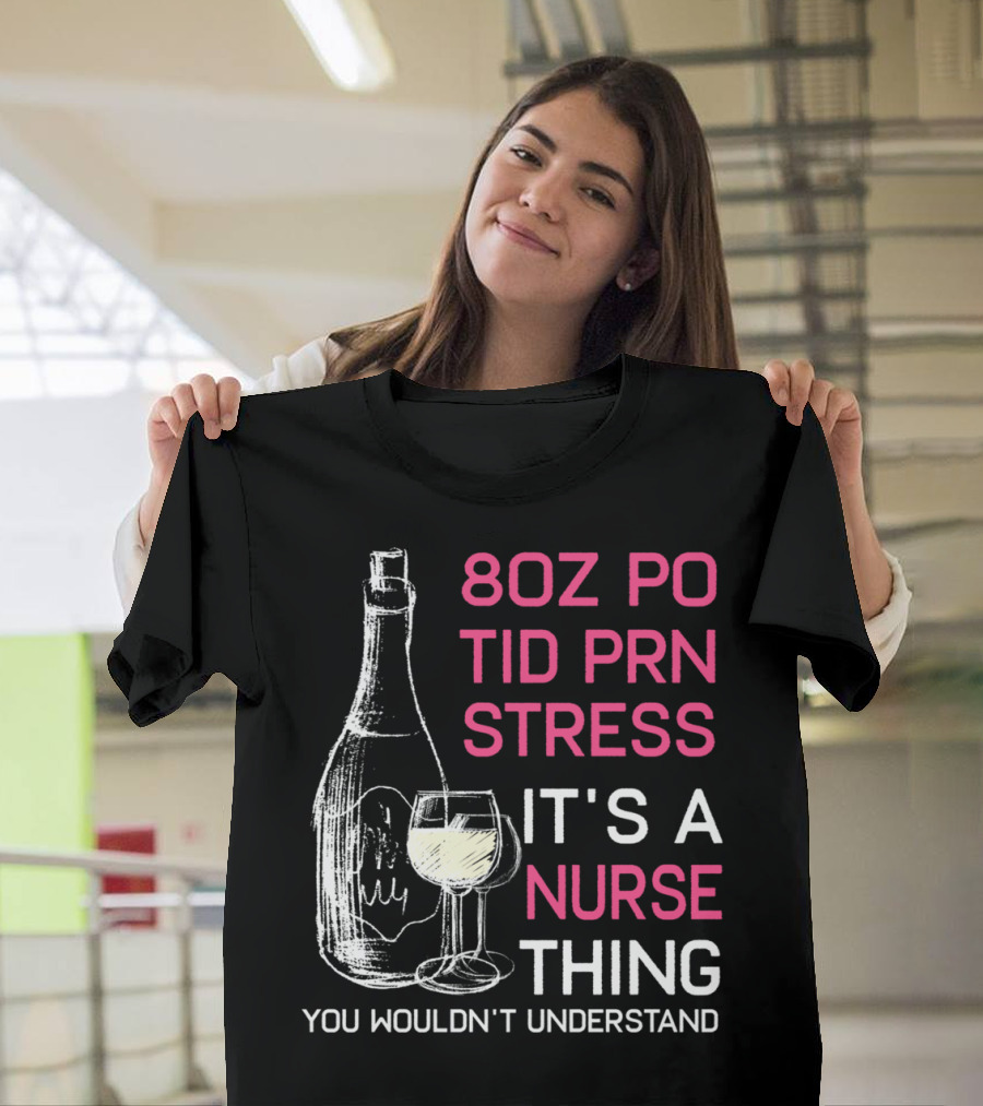 8oz PO TID PRN Stress It's a Nurse Thing You Wouldn't Understand T-Shirt