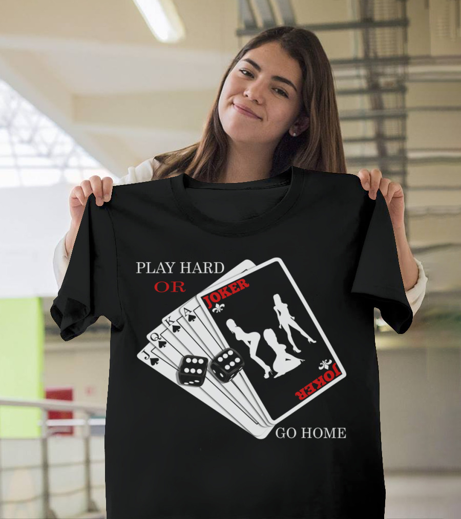 Play Hard or Go Home Joker Cards and Dice T-Shirt