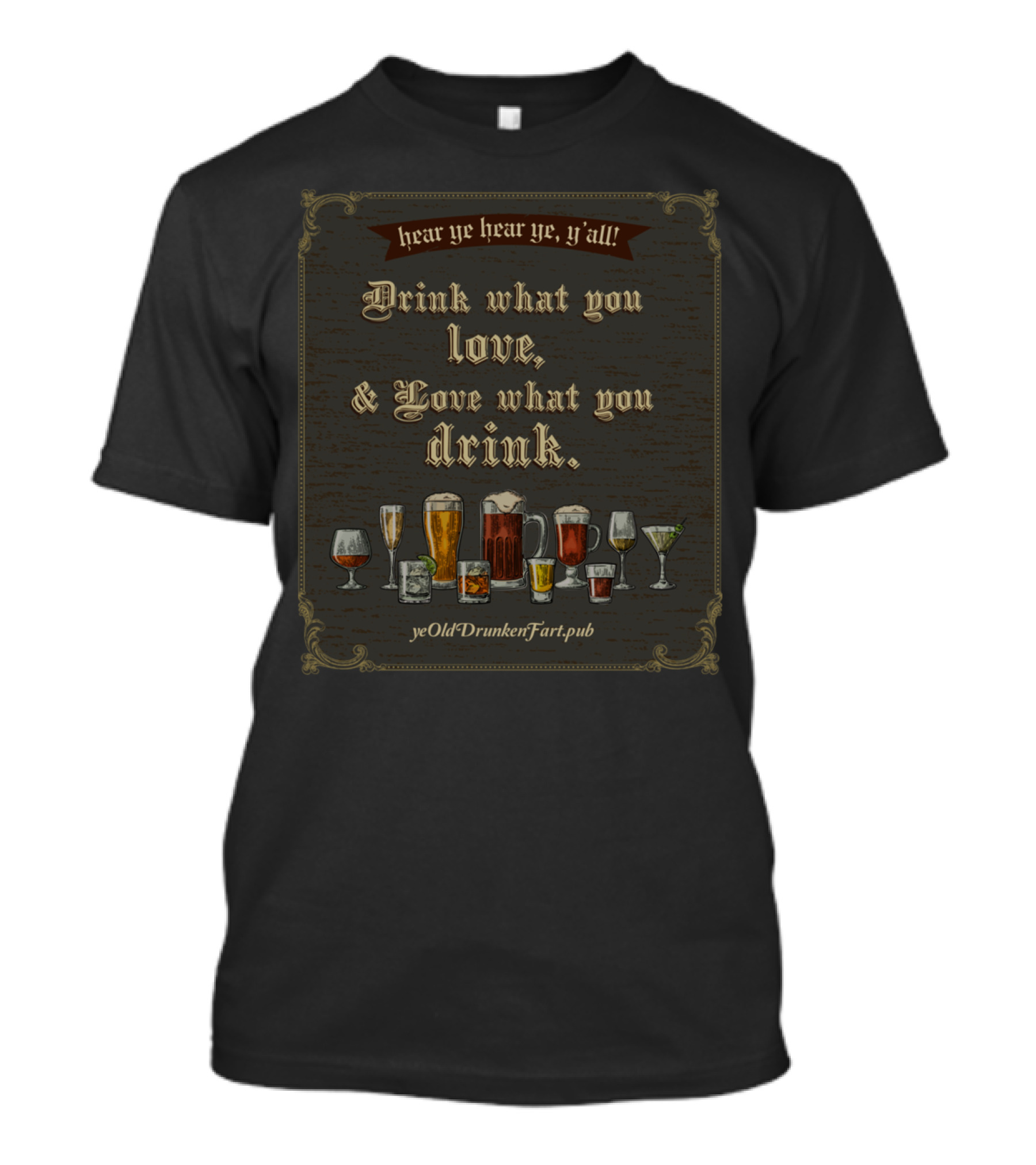 Hear Ye Hear Ye Y'All Drink What You Love And Love What You Drink YeOldDrunkenFart.pub T-Shirt