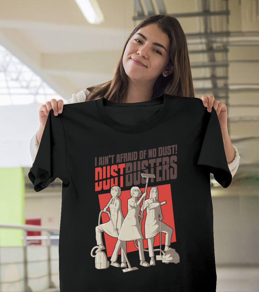 I Ain't Afraid of No Dust DustBusters Pe T-Shirt