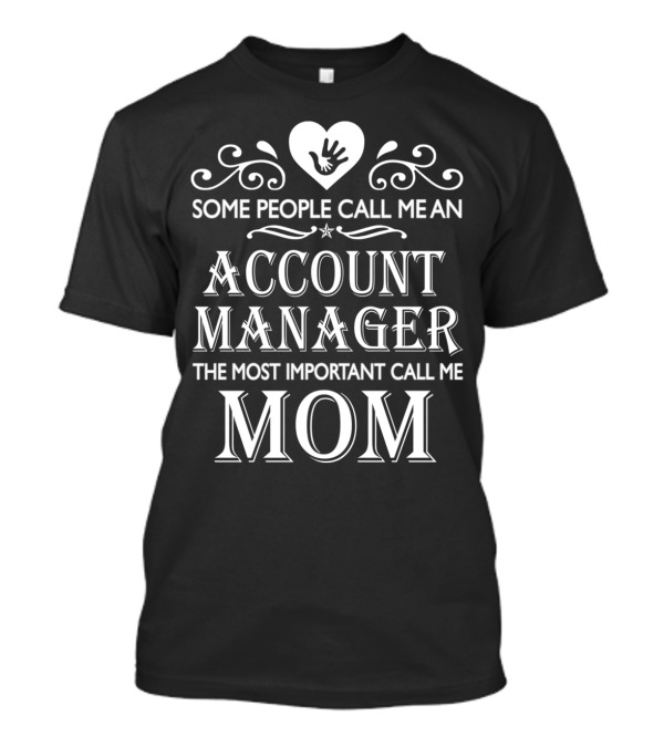 Some People Call Me An Account Manager The Most Important Call Me Mom T-Shirt