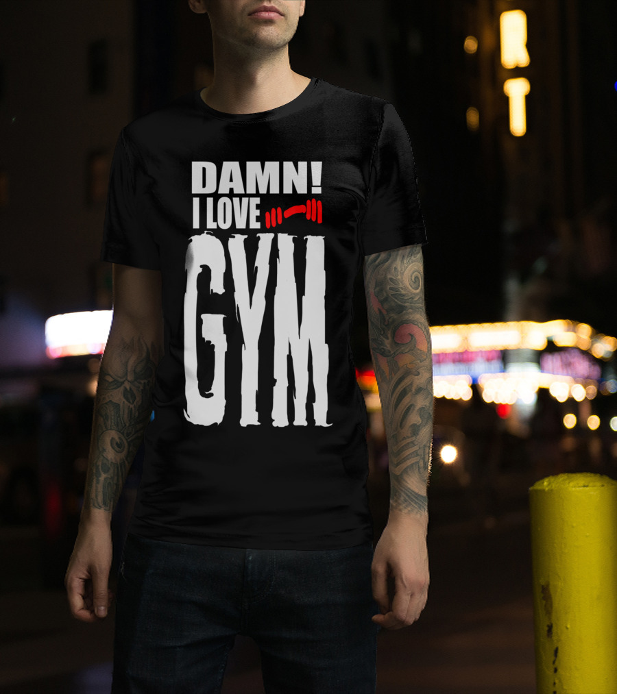 DAMN I LOVE GYM Barbell Enthusiast Fitness Passion T-Shirt