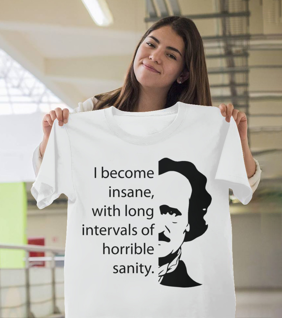 I Become Insane with Long Intervals of Horrible Sanity Edgar Allan Poe T-Shirt
