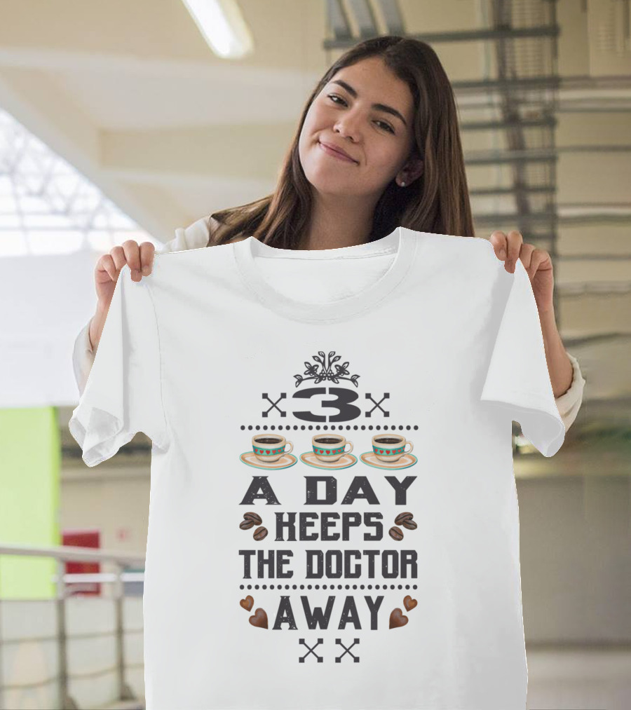 3 Cups Of Coffee A Day Keeps The Doctor Away T-Shirt