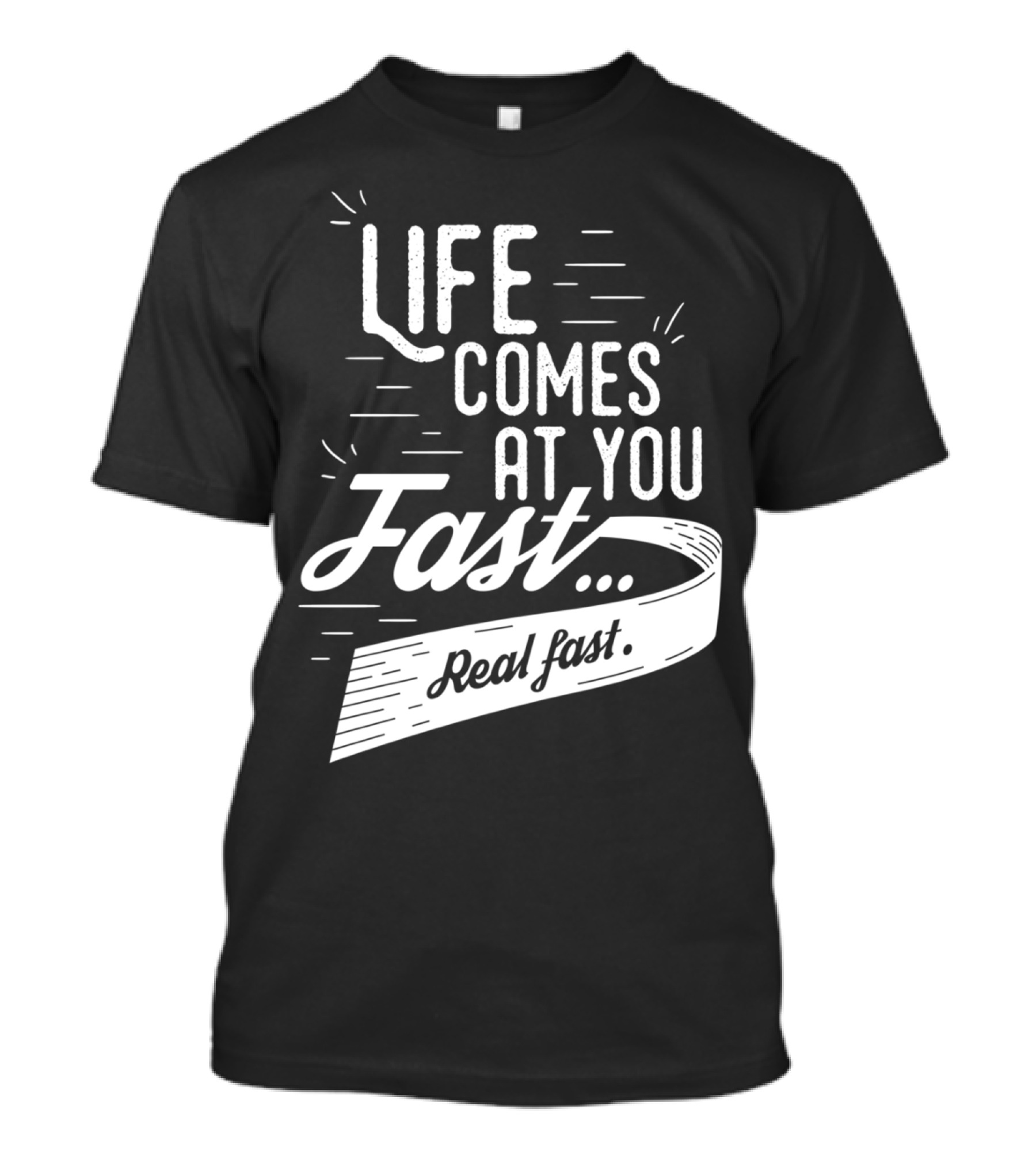 Life Comes At You Fast Real Fast T-Shirt