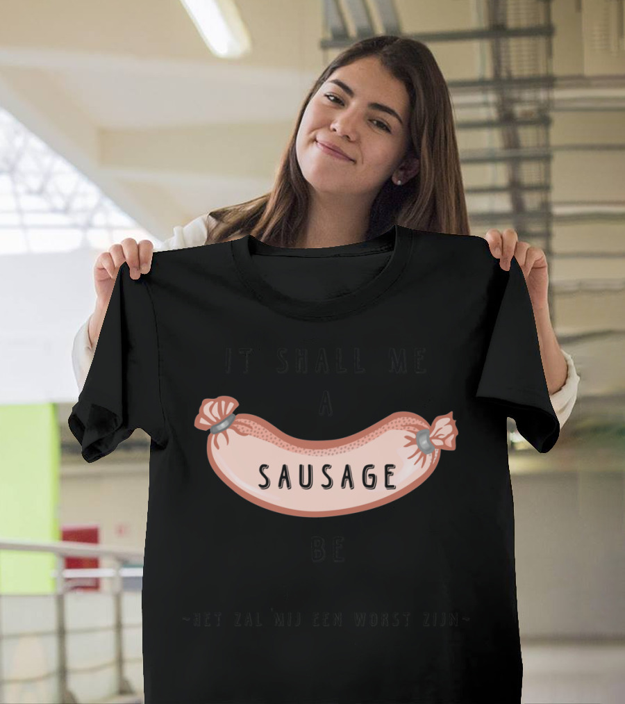 It Shall Me A Sausage Be Het Zal Mij Een Worst Zijn T-Shirt