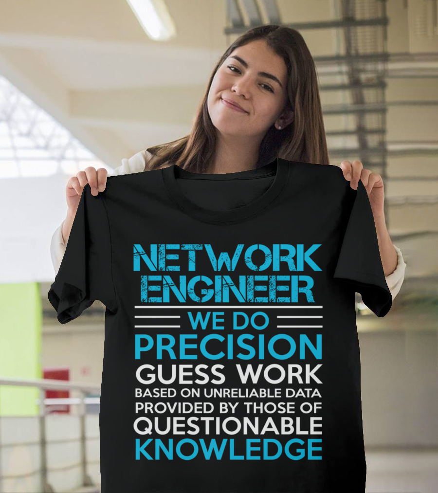 Network Engineer We Do Precision Guess Work Based on Unreliable Data Provided by Those of Questionable Knowledge T-Shirt