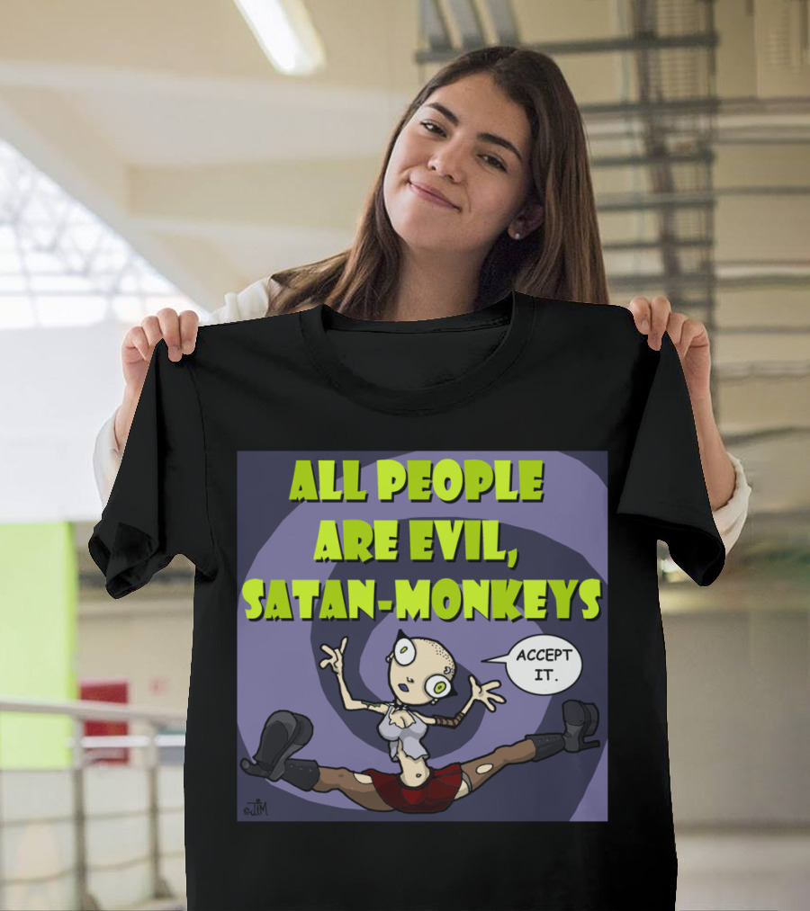 ALL PEOPLE ARE EVIL SATAN-MONKEYS ACCEPT IT Neurotically Yours T-Shirt