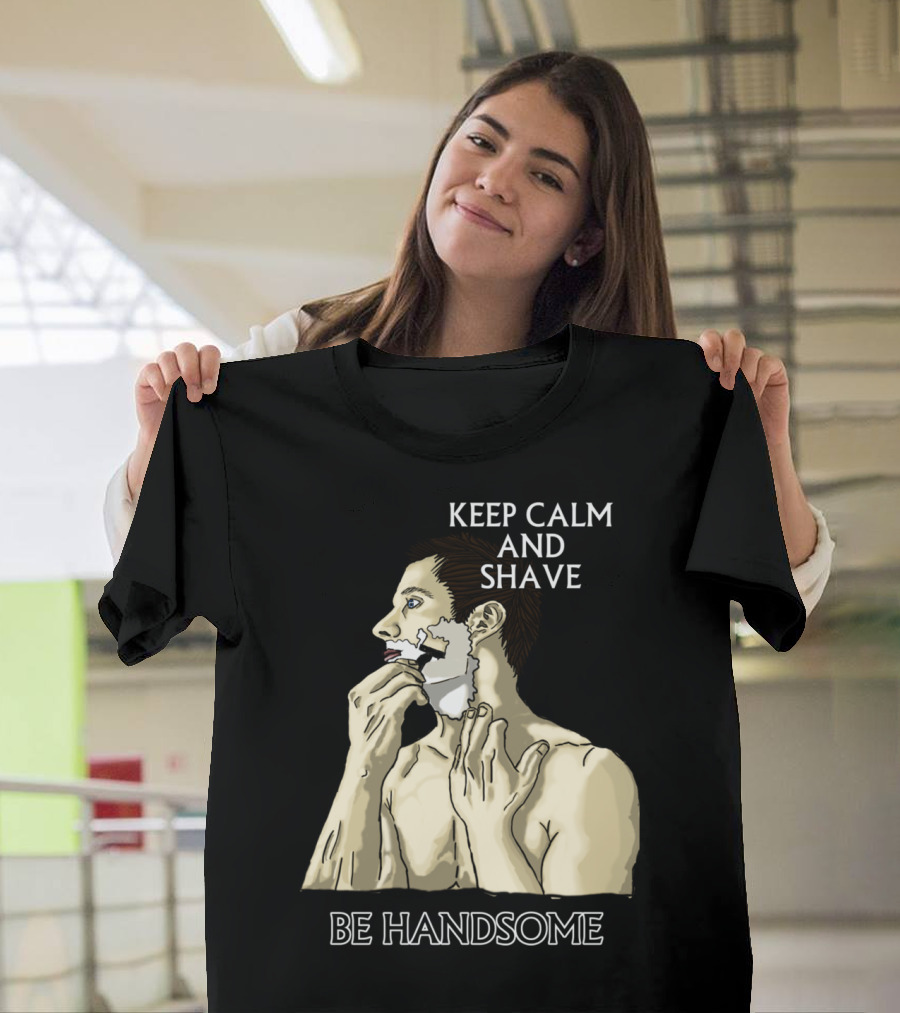 KEEP CALM AND SHAVE BE HANDSOME T-Shirt