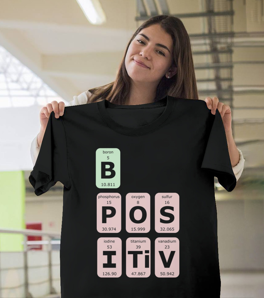 Boron Phosphorus Oxygen Sulfur Iodine Titanium Vanadium Elements Be Positive T-Shirt