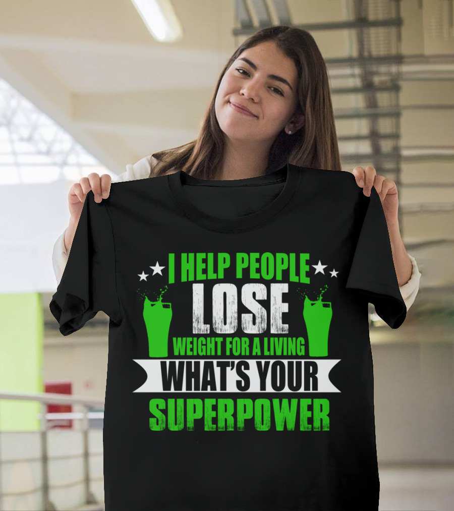 I HELP PEOPLE LOSE WEIGHT FOR A LIVING WHAT'S YOUR SUPERPOWER T-Shirt