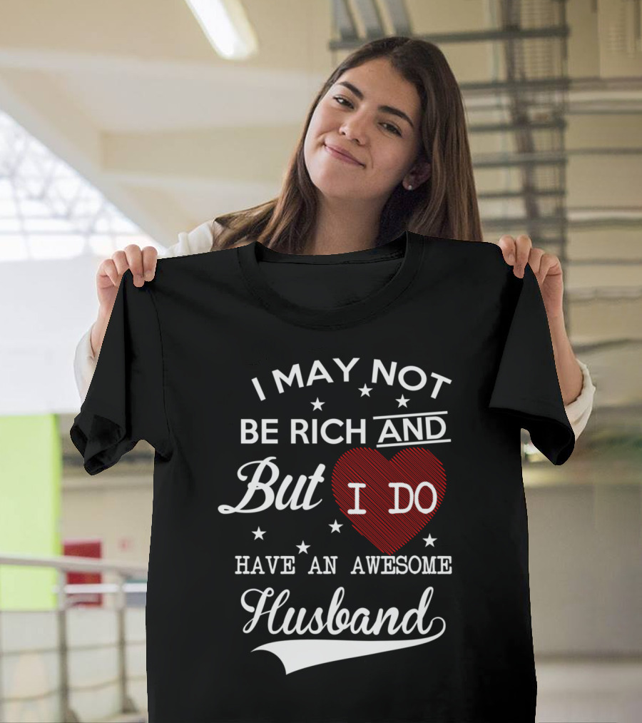 I May Not Be Rich But I Do Have An Awesome Husband T-Shirt