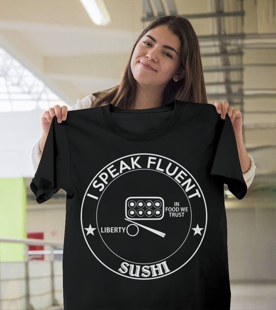 I Speak Fluent Sushi In Food We Trust Liberty T-Shirt
