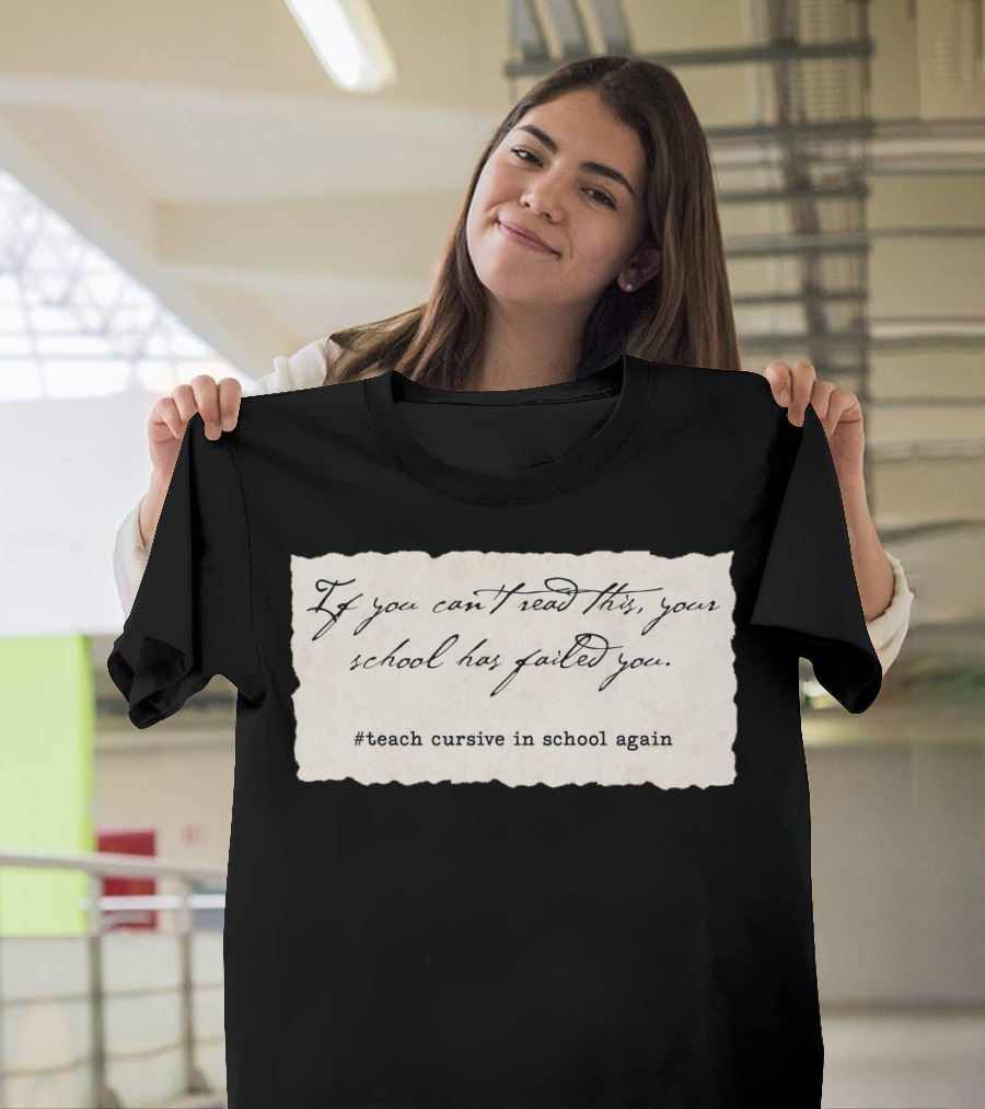 If You Can't Read This Your School Has Failed You #Teach Cursive in School Again T-Shirt