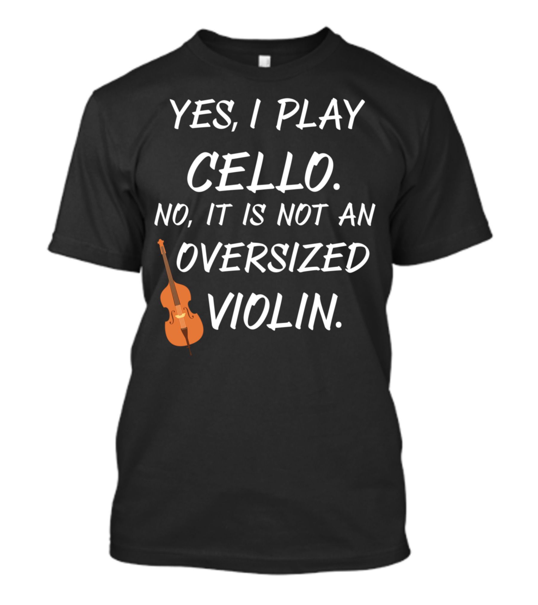 Yes I Play Cello No It Is Not An Oversized Violin T-Shirt