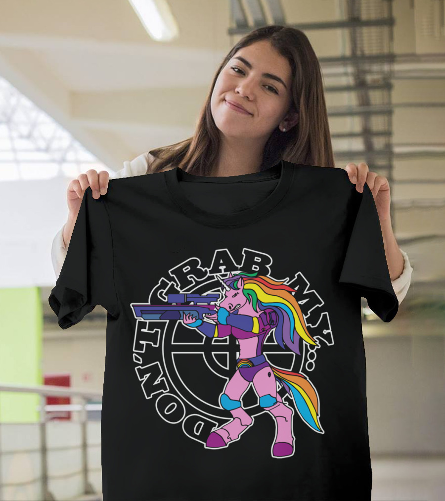 DON'T GRAB MY UNICORN WITH RAINBOW MANE AND SCI-FI WEAPON T-Shirt