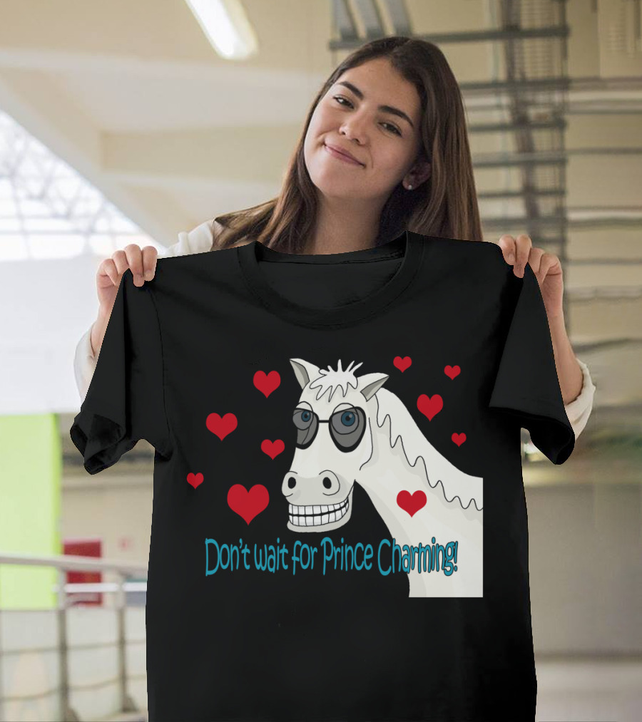 Dont Wait For Prince Charming Horse with Sunglasses and Hearts T-Shirt