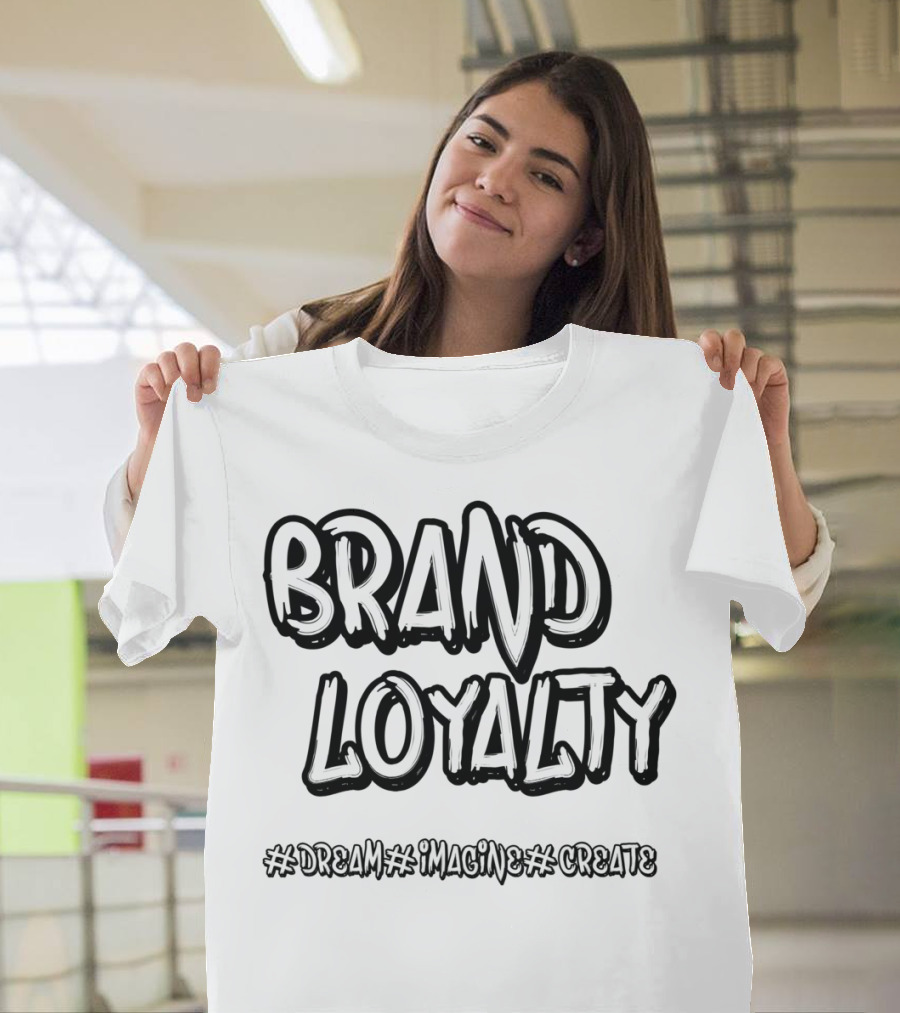 BRAND LOYALTY #DREAM #IMAGINE #CREATE T-Shirt