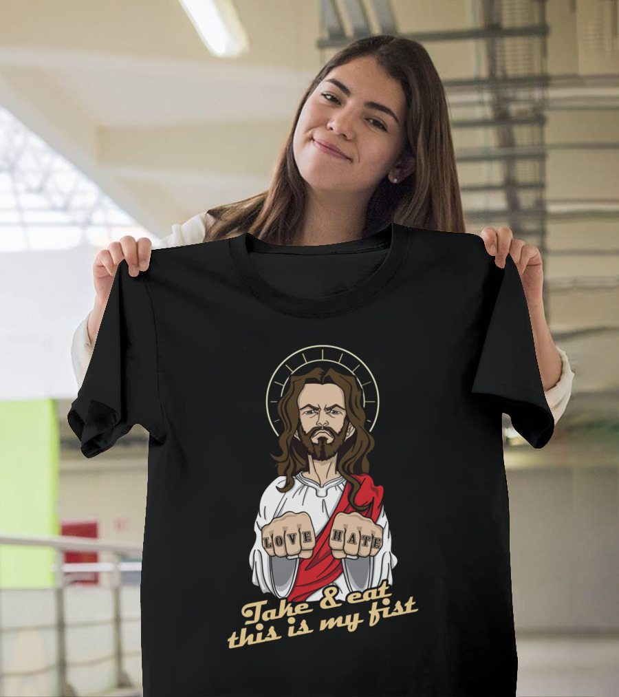 Love Hate Take and Eat This Is My Fist T-Shirt