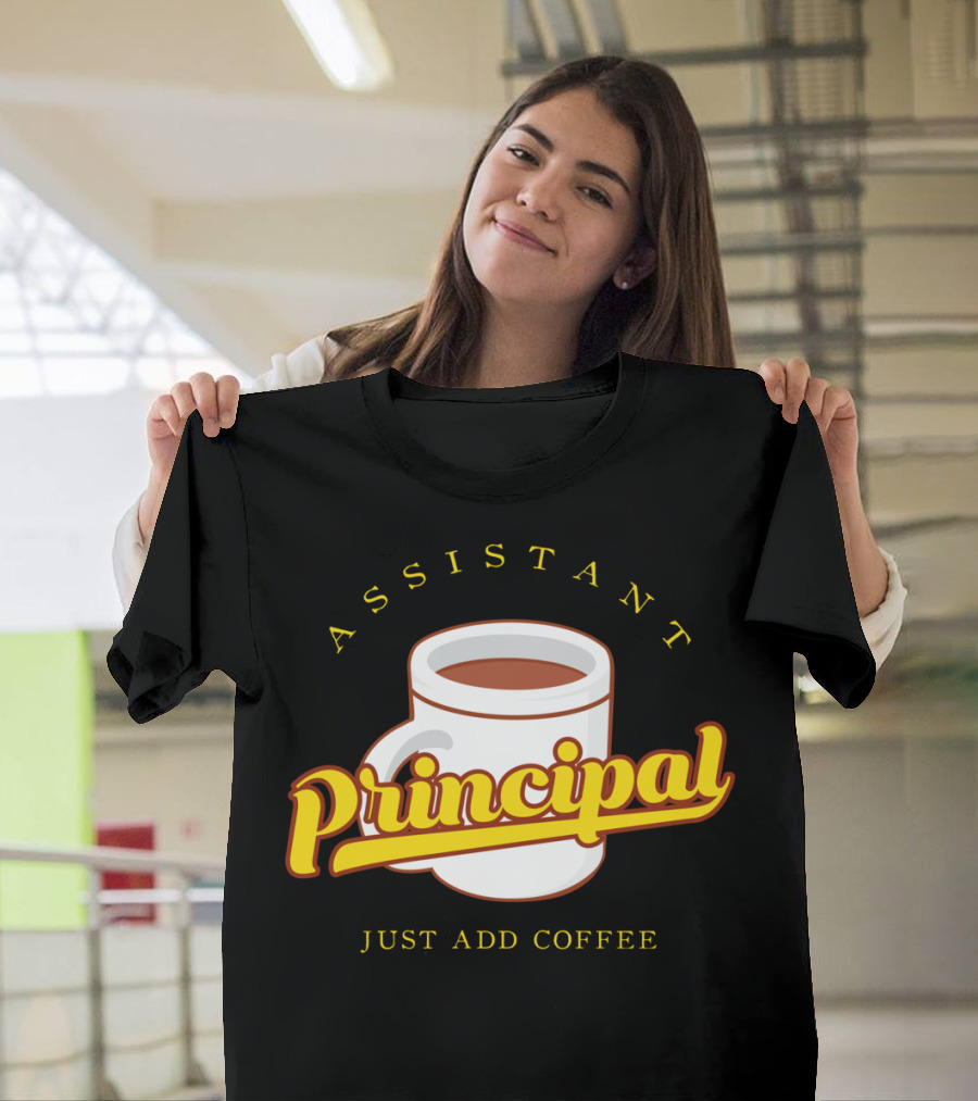 Assistant Principal Coffee Mug Just Add Coffee T-Shirt