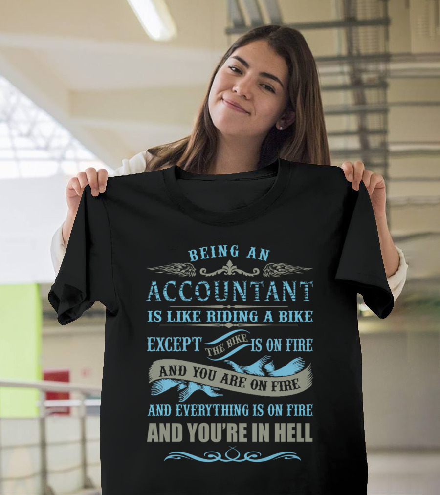 Being an Accountant is Like Riding a Bike Except the Bike is on Fire and You Are on Fire and Everything is on Fire and You're in Hell T-Shirt