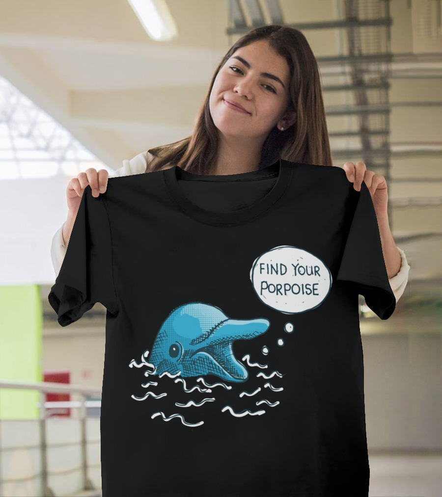 Find Your Porpoise Playful Dolphin Inspiration T-Shirt