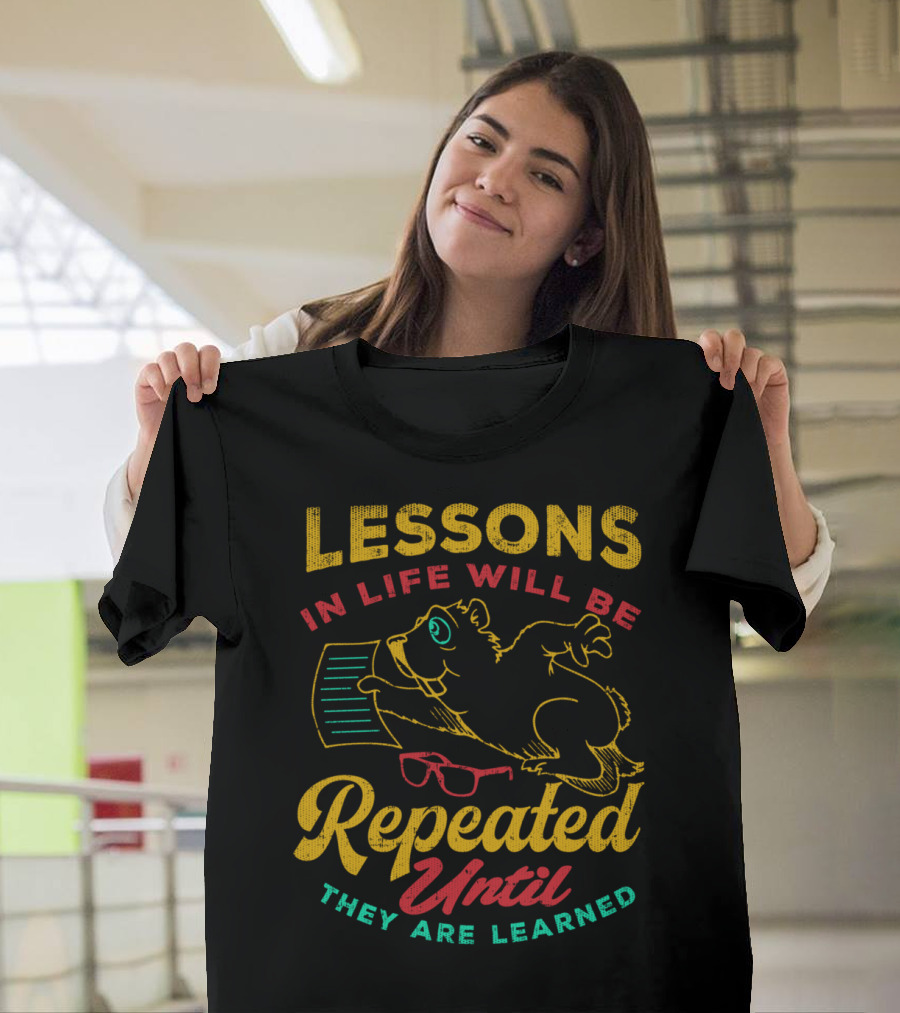 Lessons In Life Will Be Repeated Until They Are Learned T-Shirt