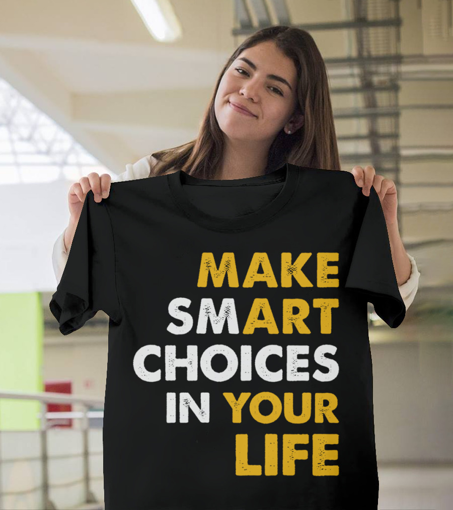MAKE SMART CHOICES IN YOUR LIFE T-Shirt