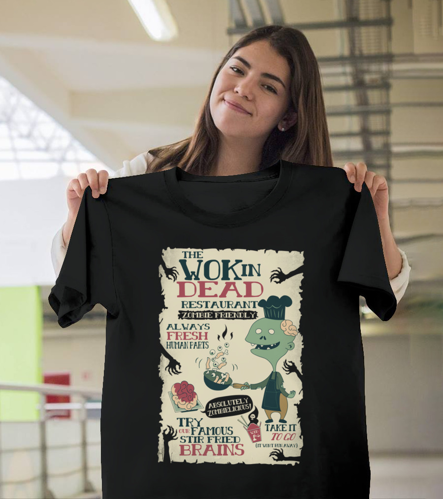 The Wok In Dead Restaurant Zombie Friendly Always Fresh Human Parts Absolutely Zombielicious Stir Fried Brains T-Shirt