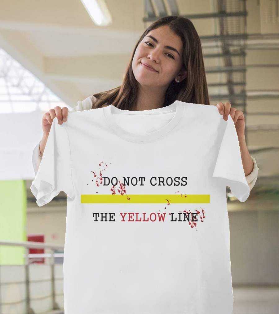 DO NOT CROSS THE YELLOW LINE T-Shirt