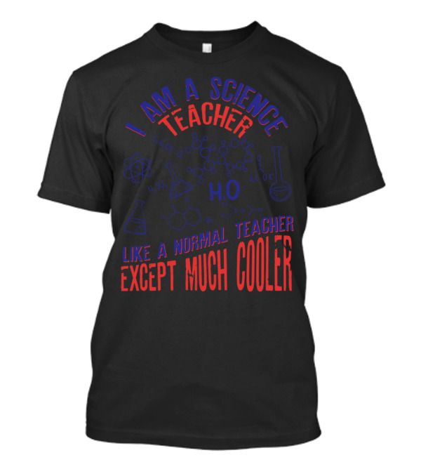 I Am A Science Teacher Like A Normal Teacher Except Much Cooler Funny Science Chemistry Laboratory Elements T-Shirt