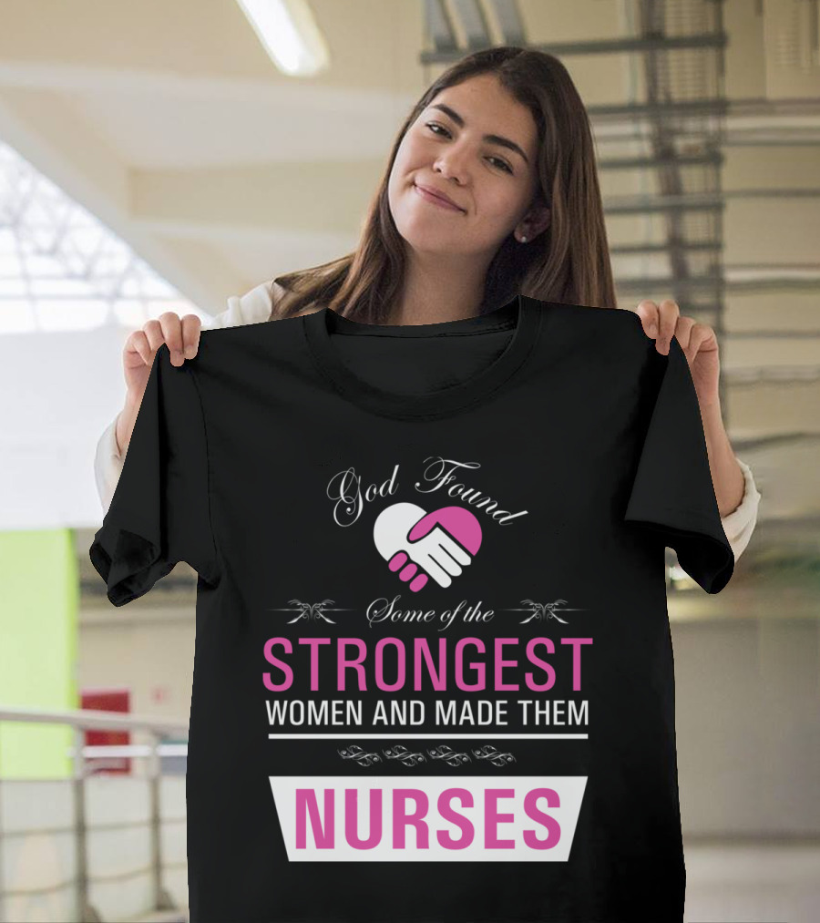 God Found Some of the Strongest Women and Made Them Nurses T-Shirt