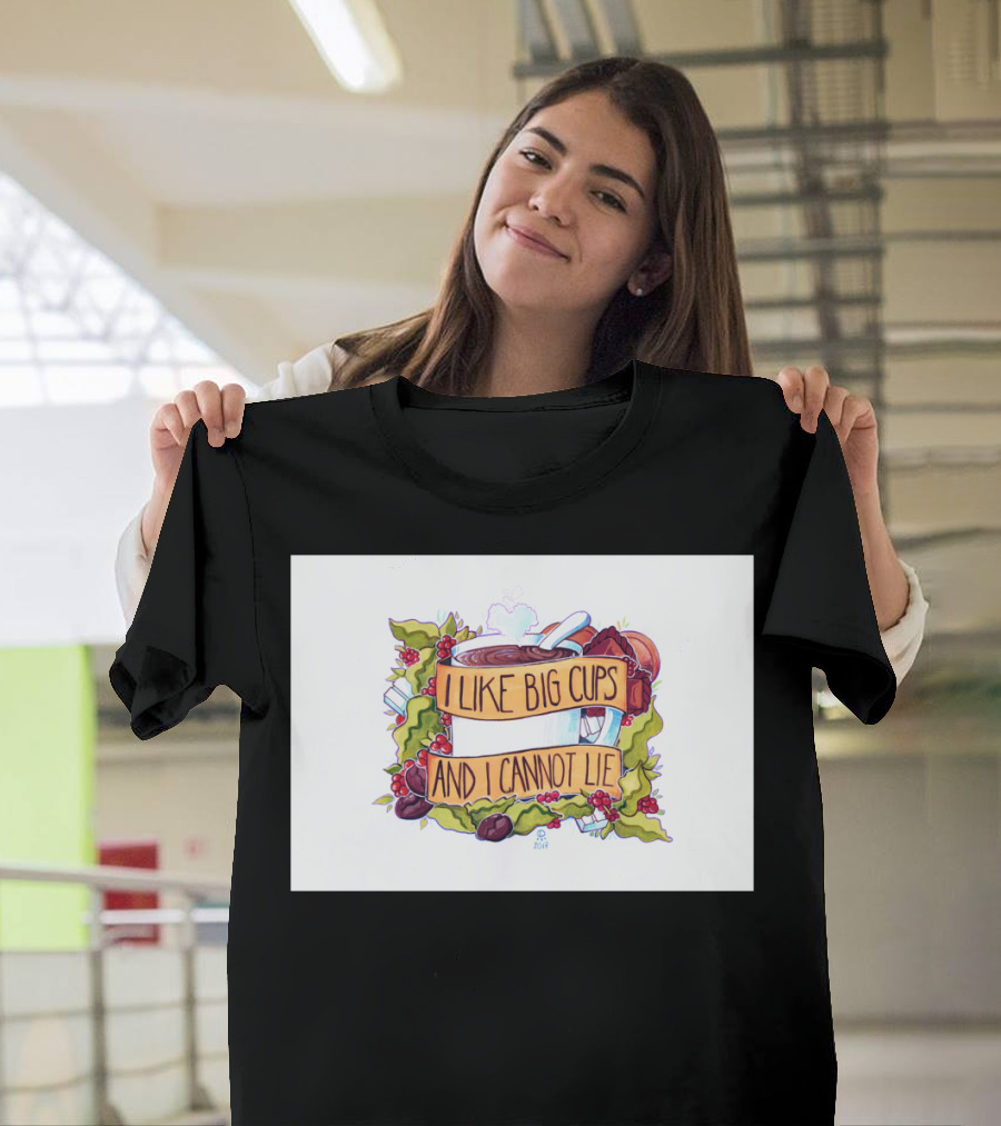 I Like Big Cups and I Cannot Lie Coffee and Tea T-Shirt