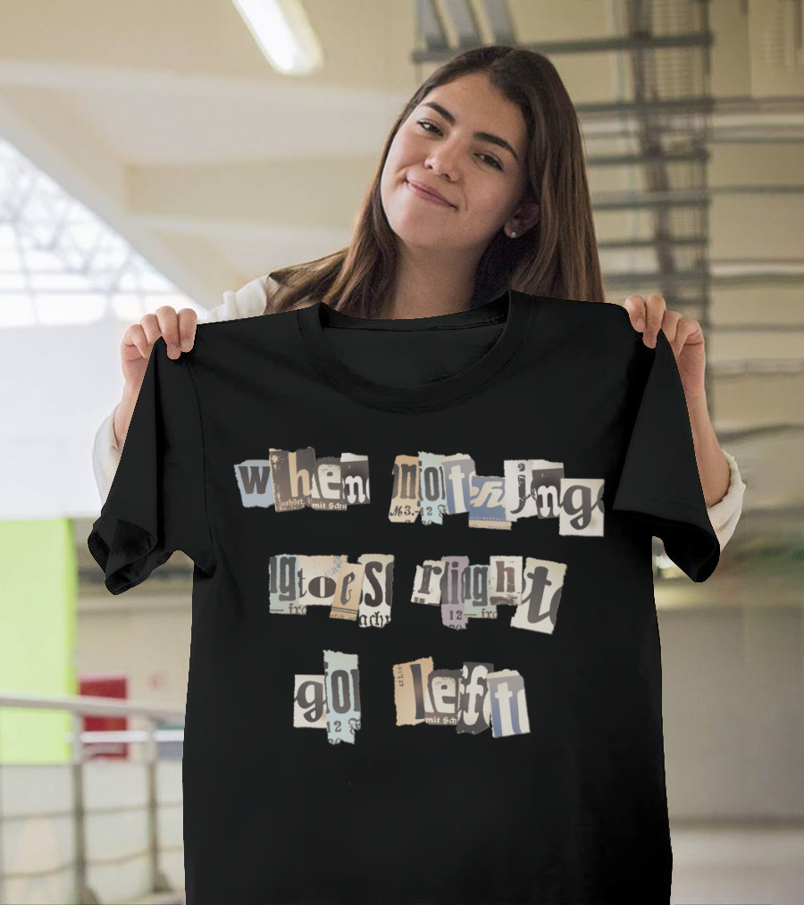 When Nothing Goes Right Go Left Torn Letter Collage T-Shirt