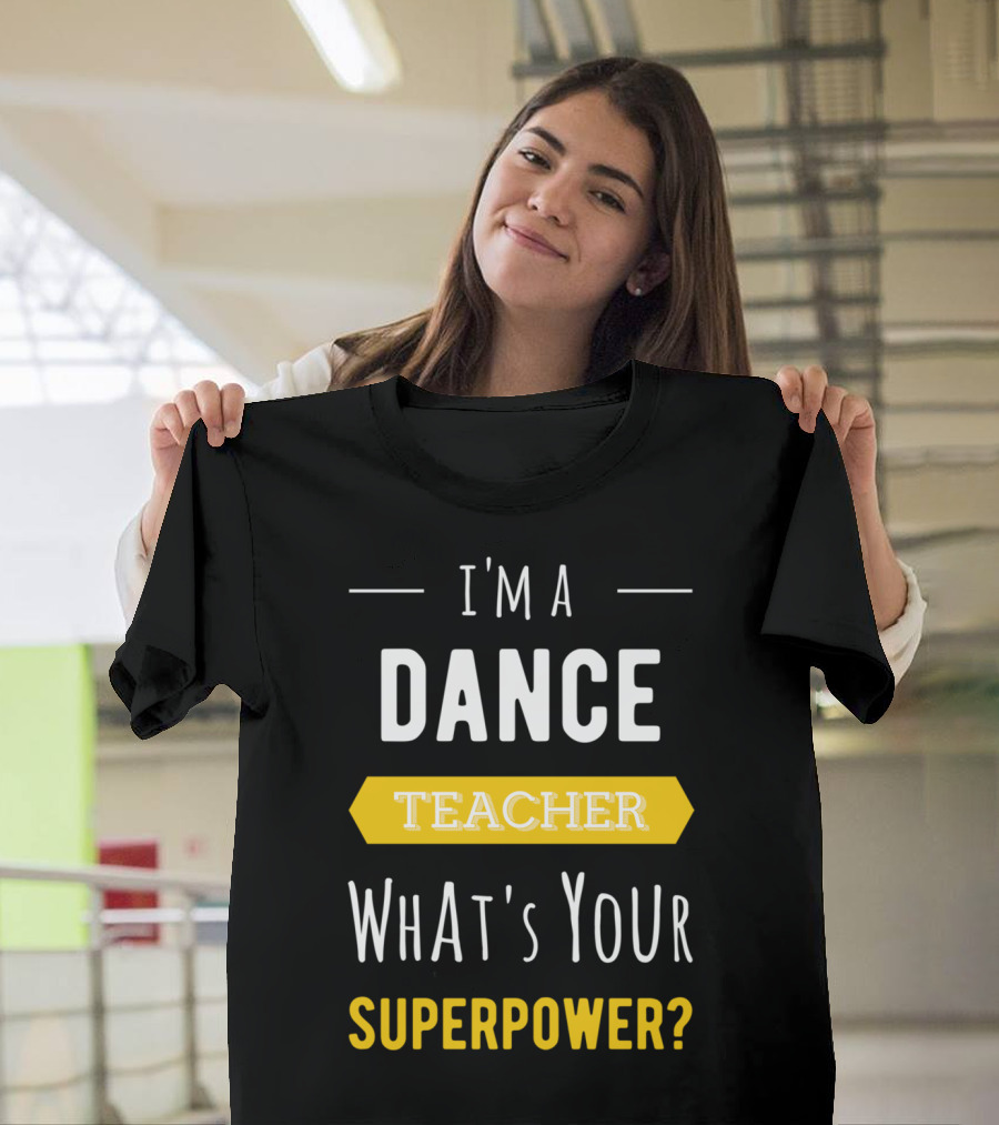 I'm a Dance Teacher What's Your Superpower T-Shirt