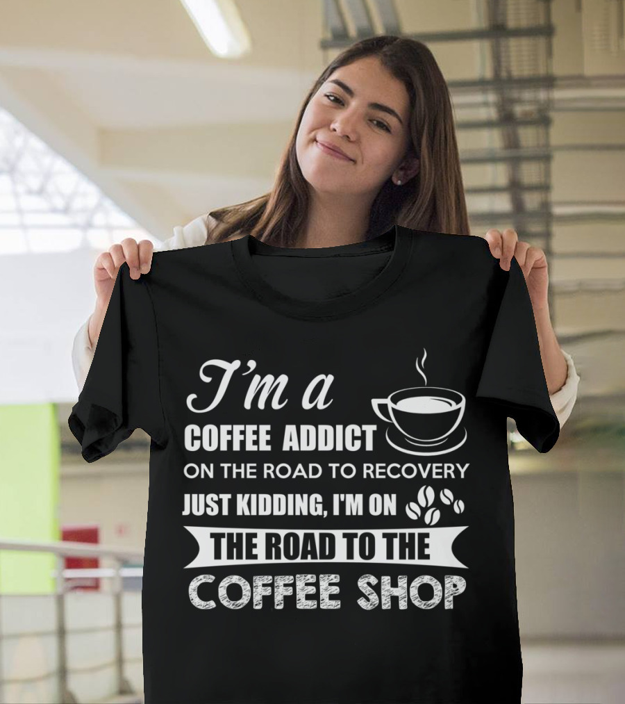 I'm a Coffee Addict on the Road to the Coffee Shop T-Shirt