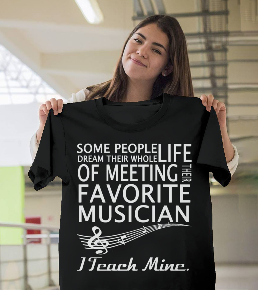 Some People Dream Their Whole Life of Meeting Their Favorite Musician I Teach Mine T-Shirt