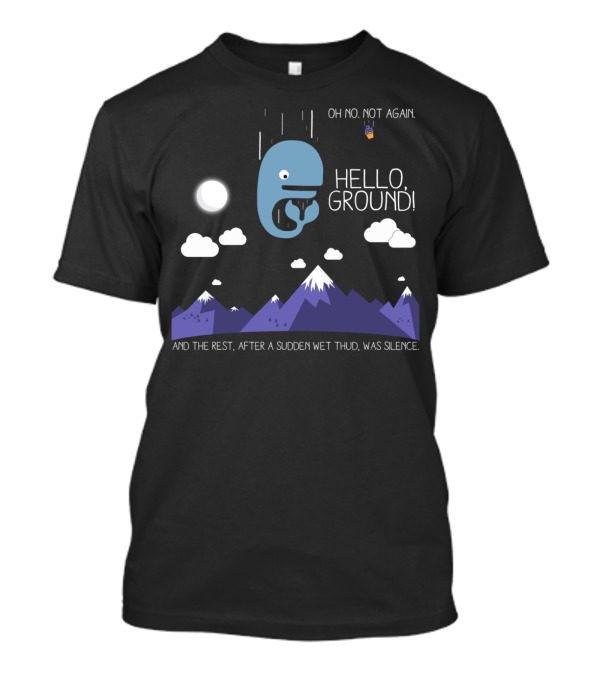 Oh No Not Again Hello Ground And The Rest After A Sudden Wet Thud Was Silence T-Shirt