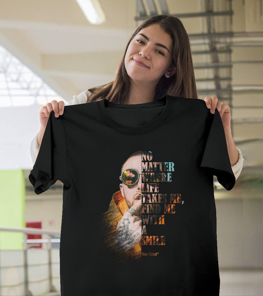 No Matter Where Life Takes Me Find Me With A Smile Mac Miller T-Shirt