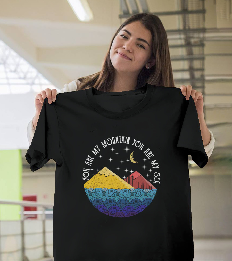 You Are My Mountain You Are My Sea T-Shirt