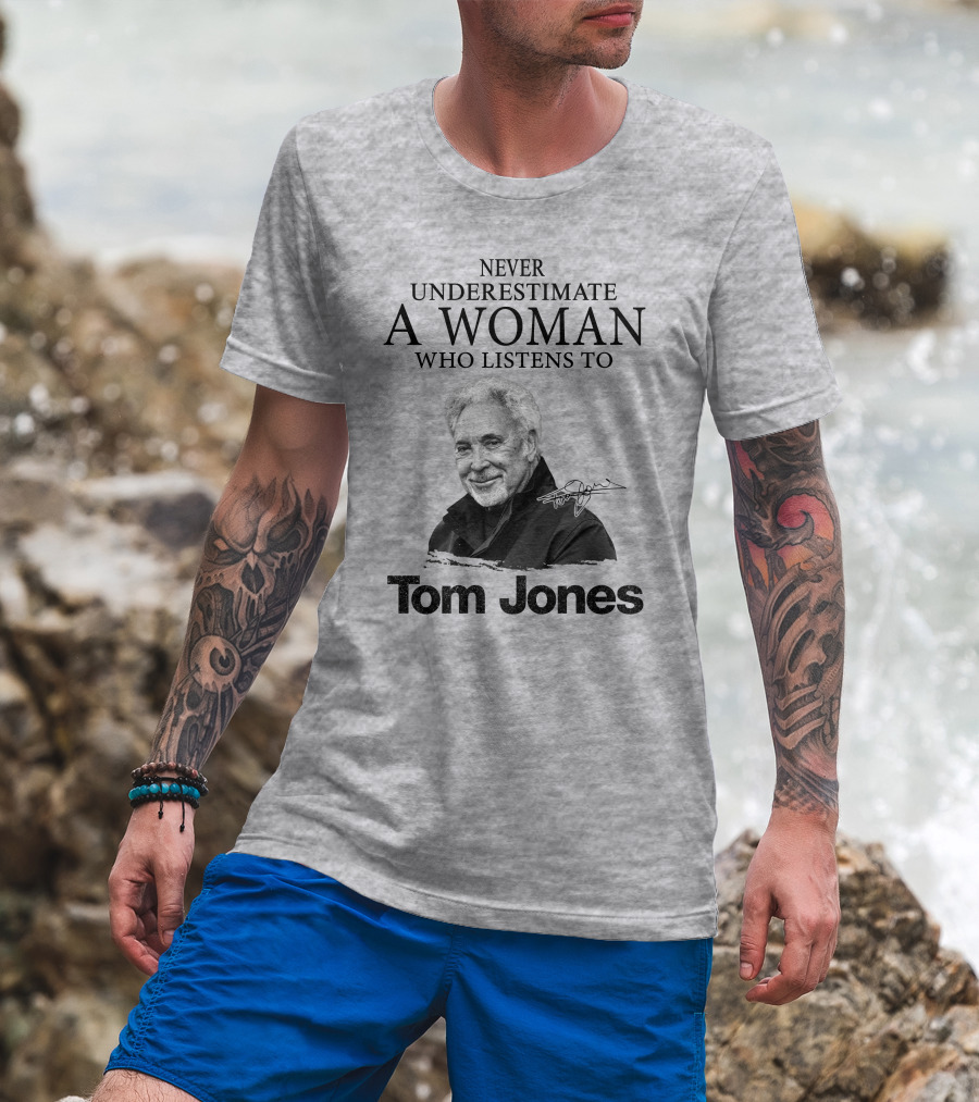 Never Underestimate A Woman Who Listens To Tom Jones T-Shirt