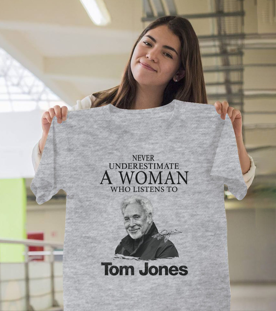Never Underestimate A Woman Who Listens To Tom Jones T-Shirt