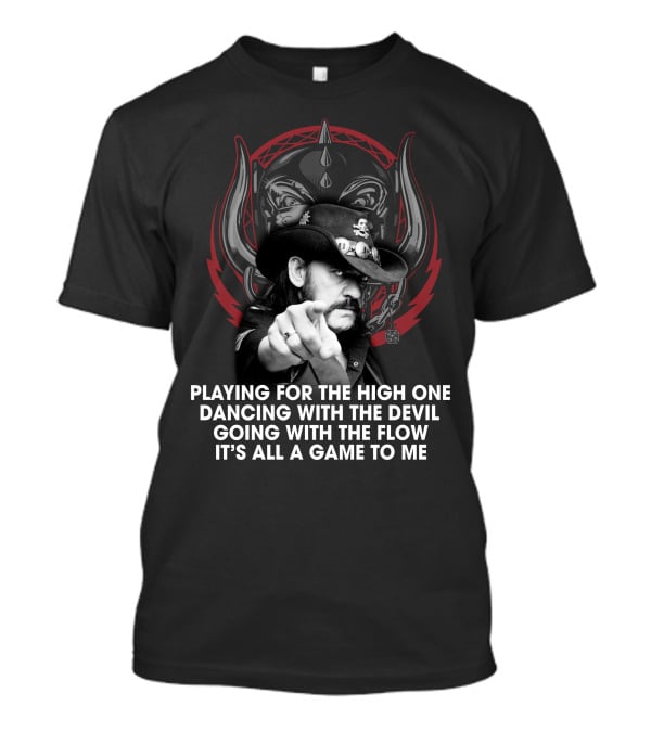 Playing For The High One Dancing With The Devil Going With The Flow It’s All A Game To Me T-Shirt