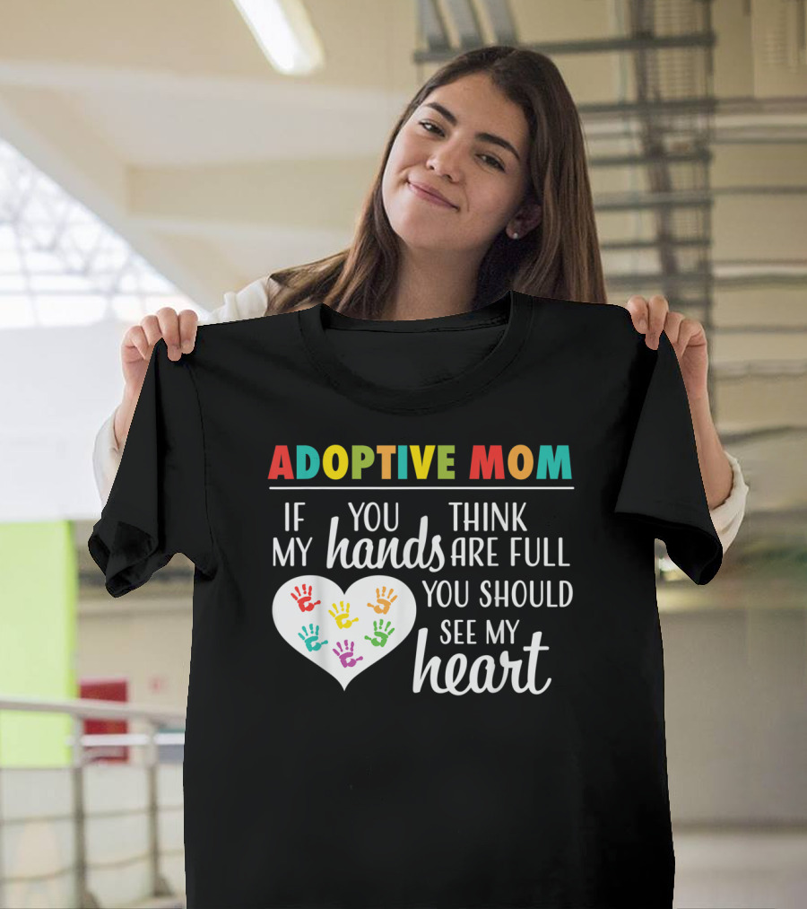 ADOPTIVE MOM If You Think My Hands Are Full You Should See My Heart T-Shirt
